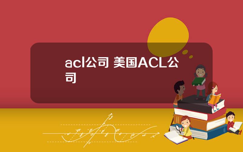 acl公司 美国ACL公司